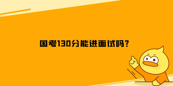 国家公务员考试130分能进面试吗？